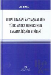 Uluslararası Antlaşmaların Türk Marka Hukukunun Esasına İlişkin Etkileri (Ciltli)