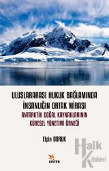 Uluslararası Hukuk Bağlamında İnsanlığın Ortak Mirası: Antarktik Doğal Kaynaklarının Küresel Yönetimi Örneği Antarktik Doğal Kaynaklarının Küresel Yönetimi Örneği