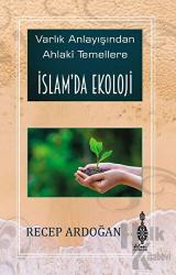 Varlık Anlayışından Ahlaki Temellere İslam’da Ekoloji (Ciltli)