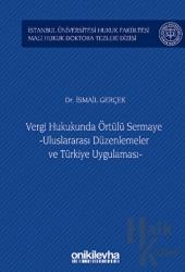 Vergi Hukukunda Örtülü Sermaye -Uluslararası Düzenlemeler ve Türkiye Uygulaması - İstanbul Üniversitesi Hukuk Fakültesi Mali Hukuk Doktora Tezleri Dizisi No: 3