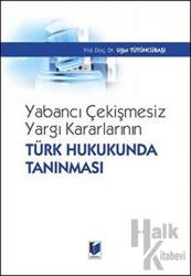 Yabancı Çekişmesiz Yargı Kararlarının Türk Hukukunda Tanınması (Ciltli)