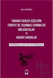 Yabancı Gerçek Kişilerin Türkiye'de Taşınmaz Edinimleri Mülahazalar ve Hukuki Sorunlar