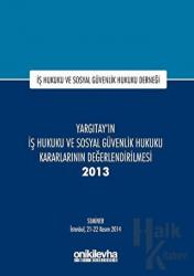 Yargıtay'ın İş Hukuku ve Sosyal Güvenlik Hukuku Kararlarının Değerlendirilmesi Semineri 2013 (Ciltli) İş Hukuku ve Sosyal Güvenlik Hukuku Derneği