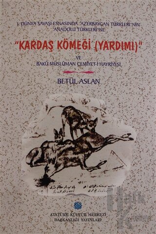 1. Dünya Savaşı Esnasında Azerbaycan Türkleri'nin Anadolu Türkleri'ne Kardaş Kömeği (Yardımı) ve Bakü Müslüman Cemiyet-i Hayriyesi