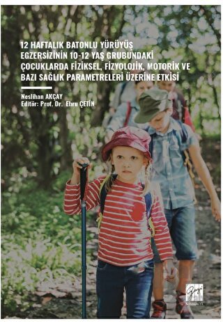 12 Haftalik Batonlu Yürüyüş Egzersizinin 10-12 Yaş Grubundaki Çocuklarda Fiziksel, Fizyolojik, Motorik ve Bazi Sağlik Parametreleri Üzerine Etkisi