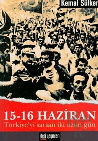 15 - 16 Haziran Türkiye’yi Sarsan İki Uzun Gün - Halkkitabevi
