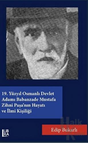 19. Yüzyıl Osmanlı Devlet Adamı Babanzade Mustafa Zihni Paşa'nın Hayatı ve İlmi Kişiliği