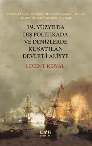 19. Yüzyılda Dış Politikada ve Denizlerde Kuşatılan Devlet-i Aliyye - 