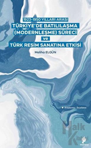 1923-1950 Yılları Arası Türkiye’de Batılılaşma (Modernleşme) Süreci ve Türk Resim Sanatına Etkisi