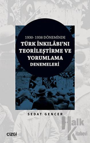 1930 - 1938 Döneminde Türk İnkılabı'nı Teorileştirme ve Yorumlama Dene