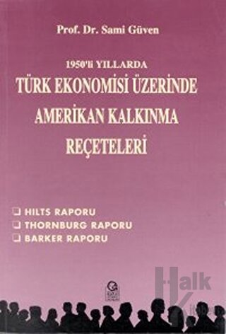 1950’li Yıllarda Türk Ekonomisi Üzerine Amerikan Kalkınma Reçeteleri Hilts Raporu / Thornburg Raporu / Barker Raporu