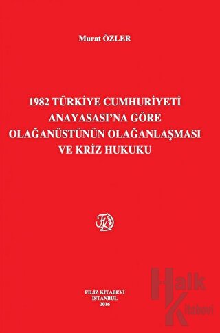 1982 Türkiye Cumhuriyeti Anayasası'na Göre Olağanüstünün Olağanlaşması ve Kriz Hukuku