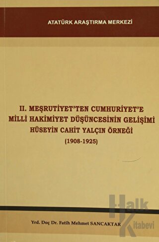 2. Meşrutiyet'ten Cumhuriyet'e Milli Hakimiyet Düşüncesinin Gelişimi Hüseyin Cahit Yalçın Örneği (1908-1925)