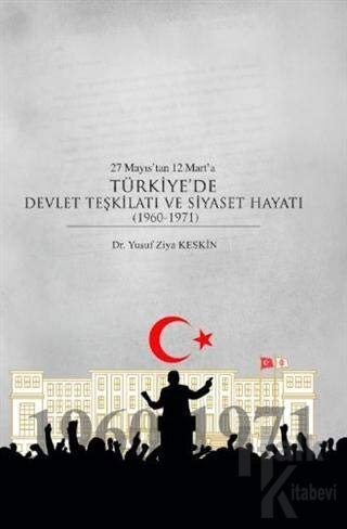 27 Mayıs’tan 12 Mart’a Türkiye’de Devlet Teşkilatı ve Siyaset Hayatı (