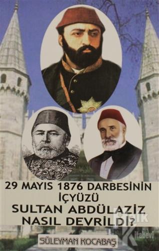 29 Mayıs 1876 Darbesinin İçyüzü Sultan Abdülaziz Nasıl Devrildi? - Hal