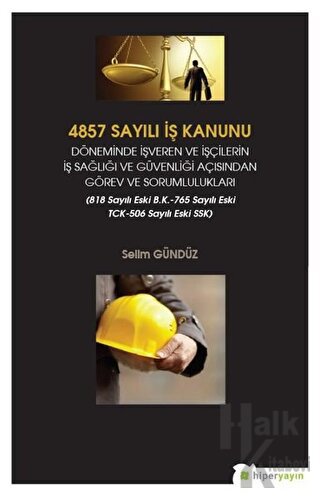 4857 Sayılı İş Kanunu Döneminde İşveren ve İşçilerin İş Sağlığı ve Güvenliği Açısından Görev ve Sorumlulukları