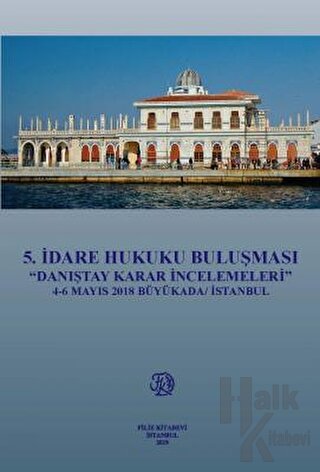 5.İdare Hukuku Buluşması ''Danıştay Karar İncelemeleri'' 4-6 Mayıs 2018 Büyükada / İstanbul