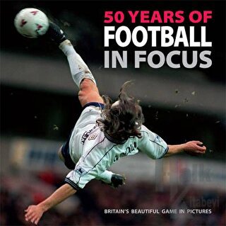 50 Years of Football in Focus: Britain's Beautiful Game in Pictures
