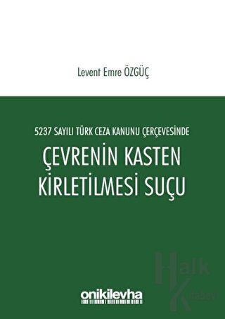 5237 Sayılı Türk Ceza Kanunu Çerçevesinde Çevrenin Kasten Kirletilmesi