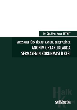 6102 Sayılı Türk Ticaret Kanunu Çerçevesinde Anonim Ortaklıklarda Sermayenin Korunması İlkesi (Ciltli)