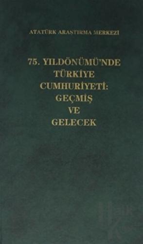 75. Yıldönümü'nde Türkiye Cumhuriyeti: Geçmiş ve Gelecek (Ciltli)
