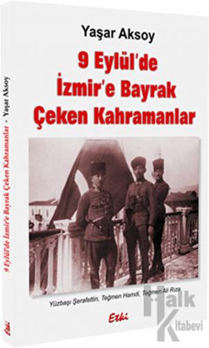 9 Eylül’de İzmir’e Bayrak Çeken Kahramanlar