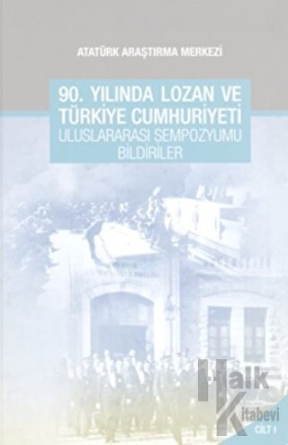 90. Yılında Lozan ve Türkiye Cumhuriyeti Uluslararası Sempozyumu Bildirileri - Cilt 1