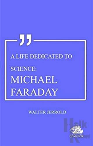 A Life Dedicated To Science: Michael Faraday