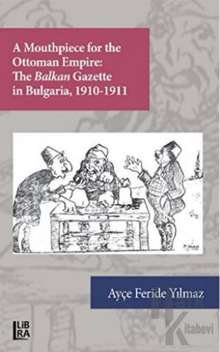 A Mouthpiece for The Ottoman Empire: The Balkan Gazette in Bulgaria 1910-1911