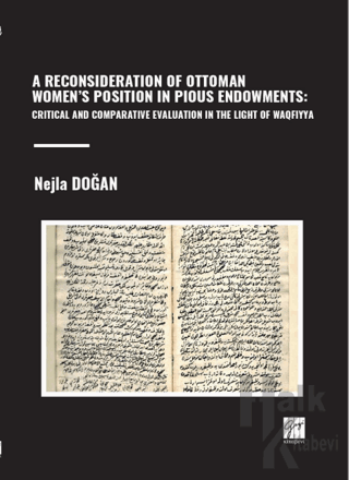 A Reconsıderatıon Of Ottoman Women’s Posıtıon In Pıous Endowments: Crıtıcal And Comparatıve Evaluatıon In The Lıght Of Waqfıyya