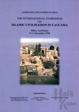 Addresses Delivered During The International Symposium on Islamic Civilisation in Caucasia