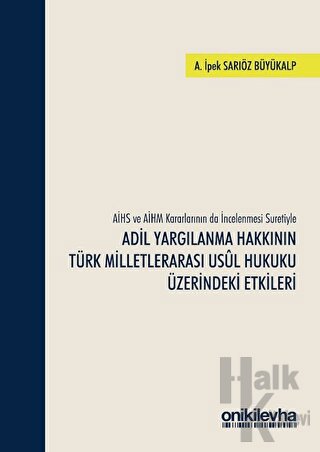 AİHS ve AİHM Kararlarının da İncelenmesi Suretiyle Adil Yargılanma Hakkının Türk Milletlerarası Usul Hukuku Üzerindeki Etkileri (Ciltli)