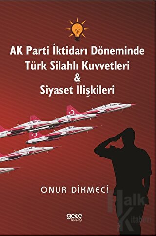 AK Parti İktidarı Döneminde Türk Silahlı Kuvvetleri - Siyaset İlişkileri