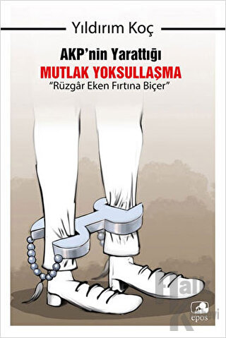 AKP'nin Yarattığı Mutlak Yoksullaşma - Rüzgar Eken Fırtına Biçer - Hal