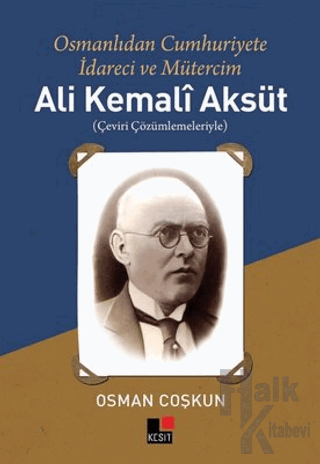 Ali Kemali Aksüt: Osmanlıdan Cumhuriyete İdareci ve Mütercim - Halkkit