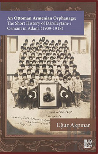 An Ottoman Armenian Orphanage: The Short History of Darüleytam-ı Osmân