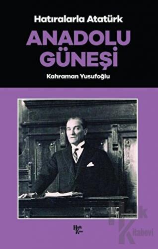 Anadolu Güneşi - Hatıralarla Atatürk - Halkkitabevi