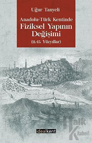 Anadolu-Türk Kentinde Fiziksel Yapının Değişimi: 11-15. Yüzyıllar