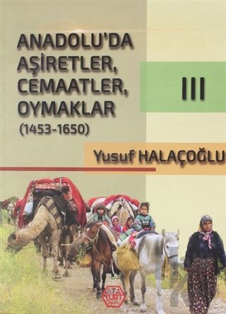 Anadolu'da Aşiretler, Cemaatler, Oymaklar 1453 - 1650 Cilt 3