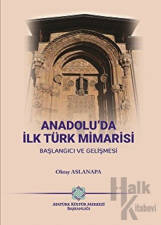 Anadolu'da İlk Türk Mimarisi - Başlangıç ve Gelişmesi - Halkkitabevi