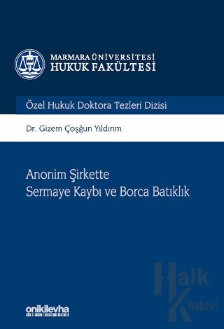 Anonim Şirkette Sermaye Kaybı ve Borca Batıklık Marmara Üniversitesi Hukuk Fakültesi Özel Hukuk Doktora Tezleri Dizisi No: 10 (Ciltli)