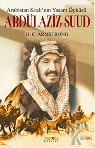 Arabistan Kral’ının Yaşam Öyküsü: Abdülaziz Bin Suud