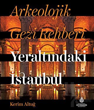Arkeolojik Gezi Rehberi - Yeraltındaki İstanbul (Ciltli)