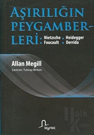 Aşırılığın Peygamberleri: Nietzche - Heidegger - Foucault - Derrida - 