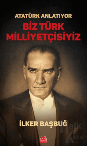 Atatürk Anlatıyor - Biz Türk Milliyetçisiyiz - Halkkitabevi