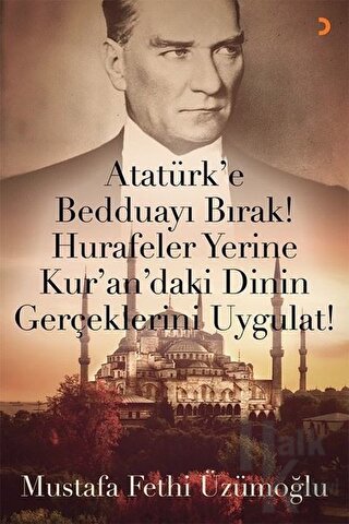 Atatürk’e Bedduayı Bırak! Hurafeler Yerine Kur’an’daki Dinin Gerçekler