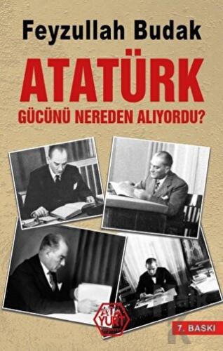 Atatürk Gücünü Nereden Alıyordu? - Halkkitabevi