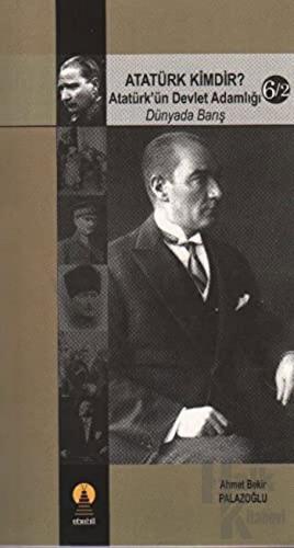 Atatürk Kimdir? Atatürk’ün Devlet Adamlığı - Dünyada Barış 6/2 - Halkk
