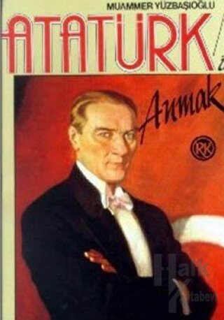 Atatürk’ü Anmak Yaşamı, Çeşitli Yönleri, Düşünceleri, Anılar, Şiirler, Yabancılara Göre Atatürk