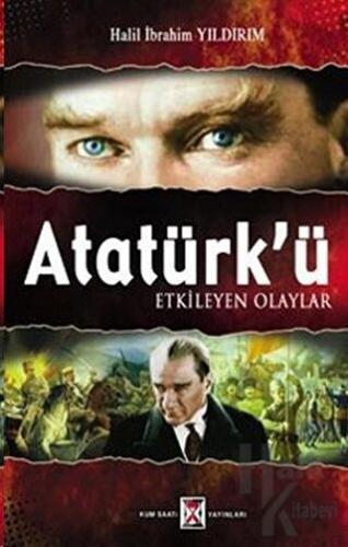 Atatürk’ü Etkileyen Olaylar - Halkkitabevi